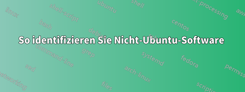 So identifizieren Sie Nicht-Ubuntu-Software