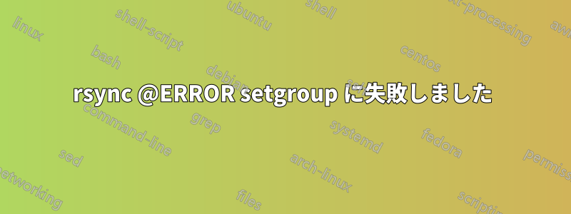 rsync @ERROR setgroup に失敗しました