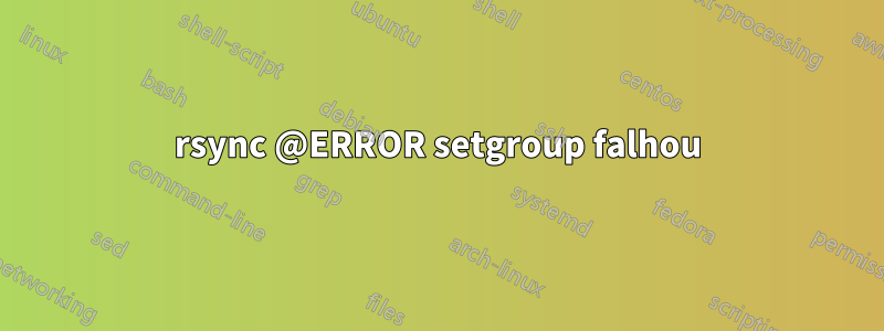 rsync @ERROR setgroup falhou