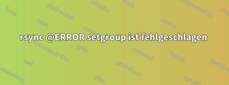 rsync @ERROR setgroup ist fehlgeschlagen