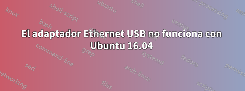 El adaptador Ethernet USB no funciona con Ubuntu 16.04