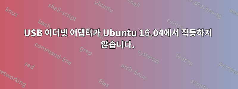 USB 이더넷 어댑터가 Ubuntu 16.04에서 작동하지 않습니다.