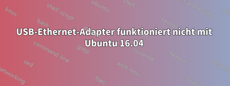 USB-Ethernet-Adapter funktioniert nicht mit Ubuntu 16.04