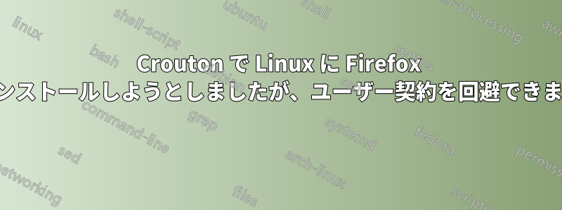 Crouton で Linux に Firefox をインストールしようとしましたが、ユーザー契約を回避できません 