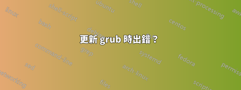 更新 grub 時出錯？