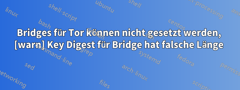 Bridges für Tor können nicht gesetzt werden, [warn] Key Digest für Bridge hat falsche Länge