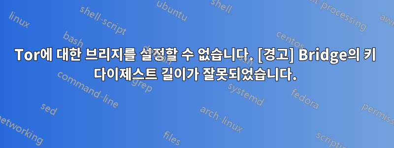 Tor에 대한 브리지를 설정할 수 없습니다. [경고] Bridge의 키 다이제스트 길이가 잘못되었습니다.