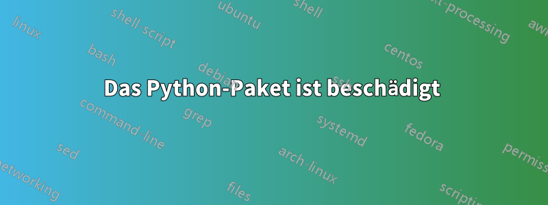 Das Python-Paket ist beschädigt