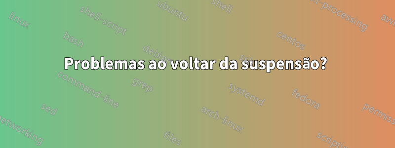 Problemas ao voltar da suspensão?