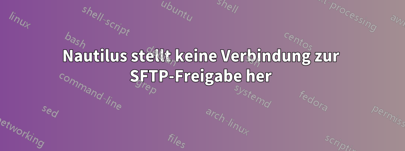 Nautilus stellt keine Verbindung zur SFTP-Freigabe her