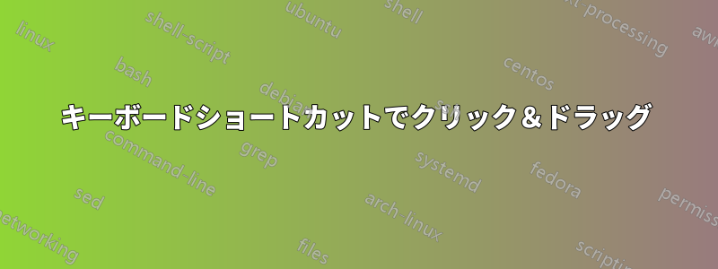 キーボードショートカットでクリック＆ドラッグ