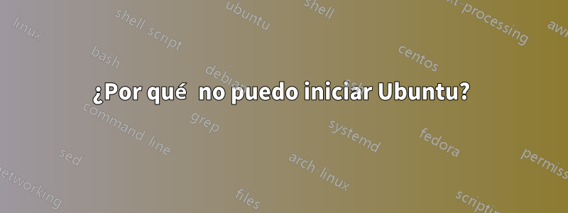 ¿Por qué no puedo iniciar Ubuntu?