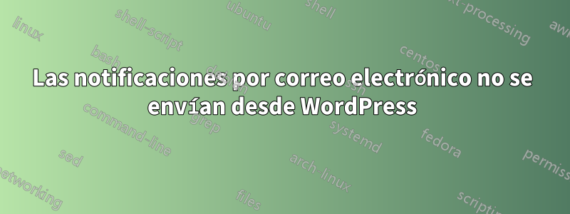 Las notificaciones por correo electrónico no se envían desde WordPress