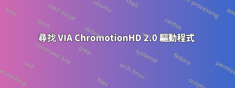 尋找 VIA ChromotionHD 2.0 驅動程式