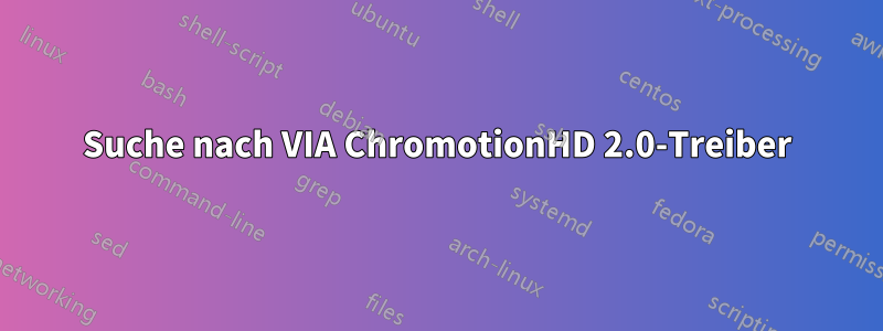 Suche nach VIA ChromotionHD 2.0-Treiber