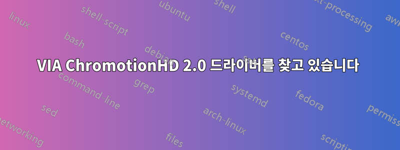 VIA ChromotionHD 2.0 드라이버를 찾고 있습니다