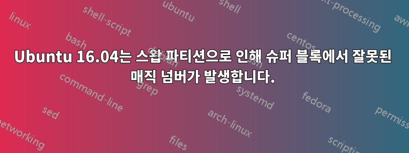 Ubuntu 16.04는 스왑 파티션으로 인해 슈퍼 블록에서 잘못된 매직 넘버가 발생합니다.