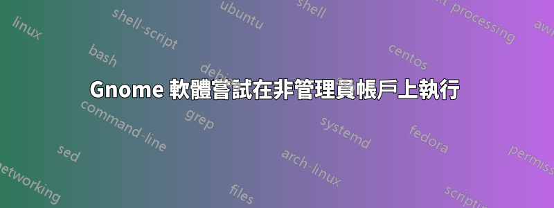 Gnome 軟體嘗試在非管理員帳戶上執行