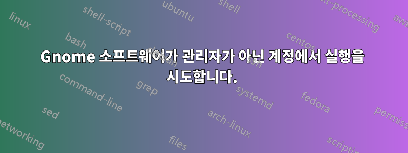 Gnome 소프트웨어가 관리자가 아닌 계정에서 실행을 시도합니다.