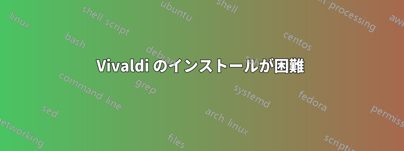 Vivaldi のインストールが困難