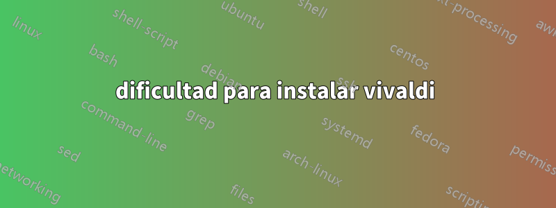 dificultad para instalar vivaldi