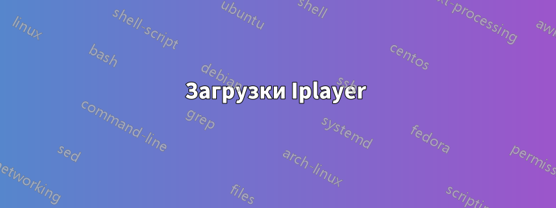 Загрузки Iplayer