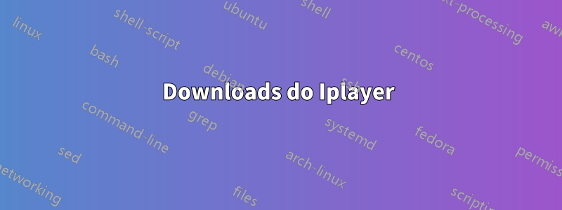 Downloads do Iplayer