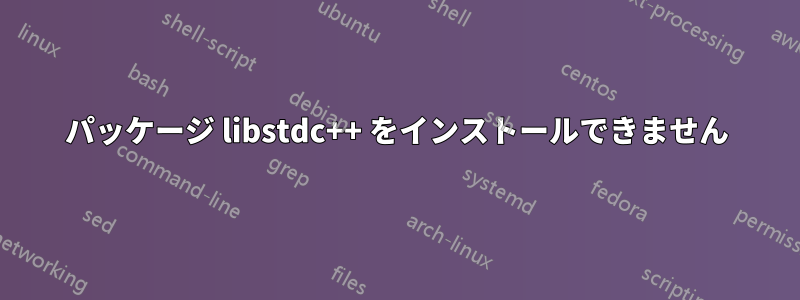 パッケージ libstdc++ をインストールできません