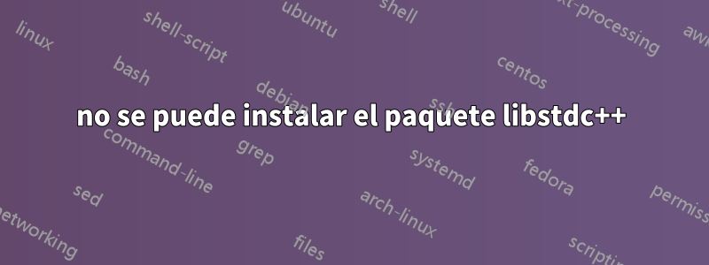 no se puede instalar el paquete libstdc++