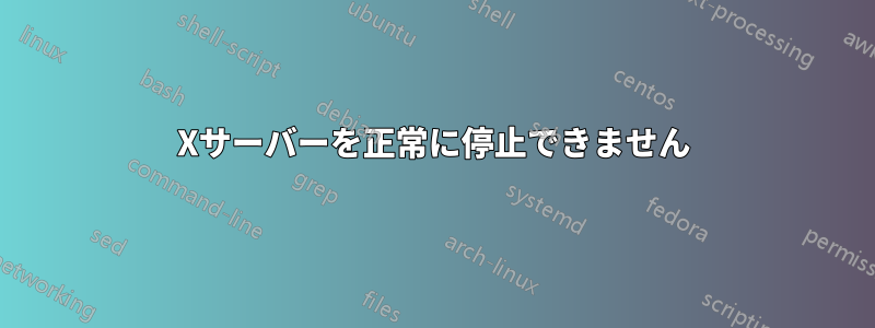 Xサーバーを正常に停止できません