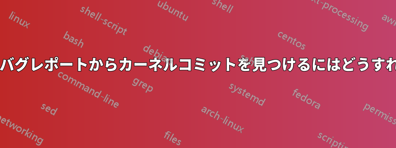 ランチパッドのバグレポートからカーネルコミットを見つけるにはどうすればいいですか?