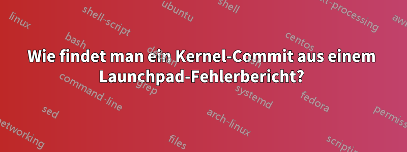 Wie findet man ein Kernel-Commit aus einem Launchpad-Fehlerbericht?