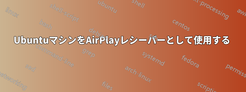 UbuntuマシンをAirPlayレシーバーとして使用する