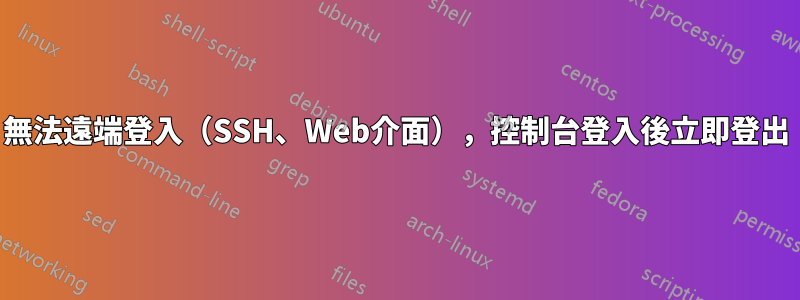 無法遠端登入（SSH、Web介面），控制台登入後立即登出