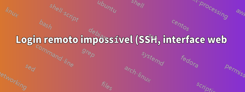 Login remoto impossível (SSH, interface web), o console efetua logout imediatamente após o login