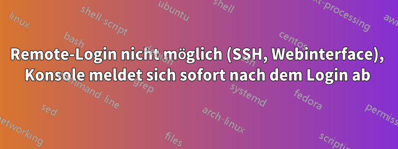 Remote-Login nicht möglich (SSH, Webinterface), Konsole meldet sich sofort nach dem Login ab