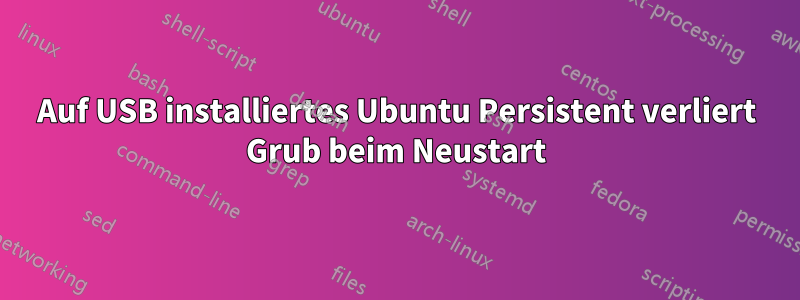 Auf USB installiertes Ubuntu Persistent verliert Grub beim Neustart