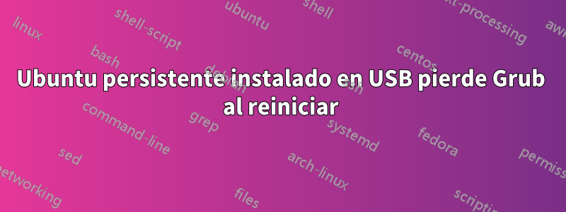 Ubuntu persistente instalado en USB pierde Grub al reiniciar