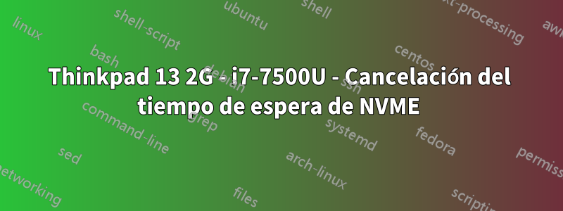 Thinkpad 13 2G - i7-7500U - Cancelación del tiempo de espera de NVME