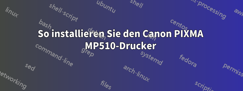 So installieren Sie den Canon PIXMA MP510-Drucker