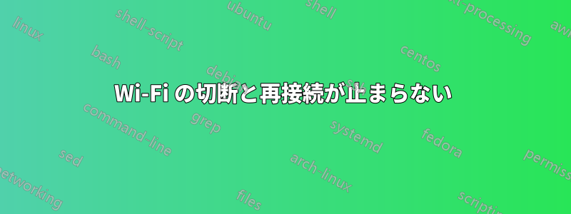 Wi-Fi の切断と再接続が止まらない