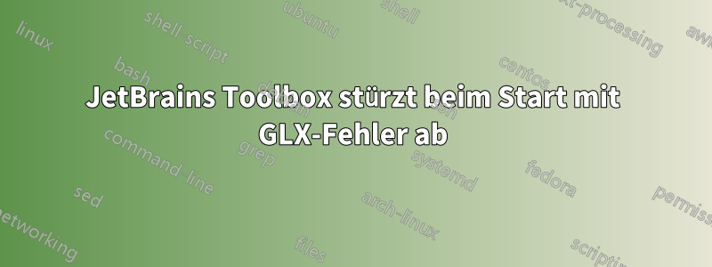 JetBrains Toolbox stürzt beim Start mit GLX-Fehler ab