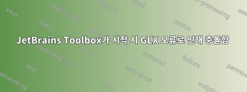 JetBrains Toolbox가 시작 시 GLX 오류로 인해 충돌함