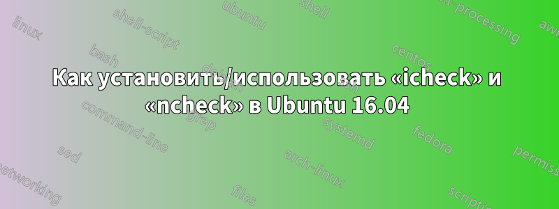 Как установить/использовать «icheck» и «ncheck» в Ubuntu 16.04