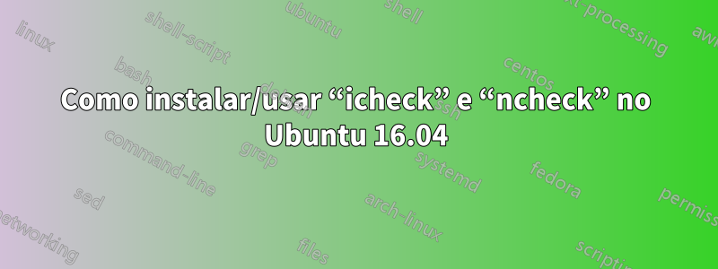 Como instalar/usar “icheck” e “ncheck” no Ubuntu 16.04