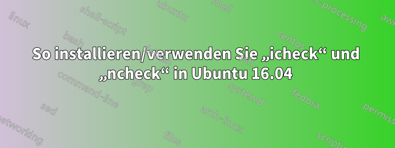 So installieren/verwenden Sie „icheck“ und „ncheck“ in Ubuntu 16.04