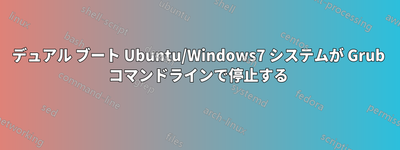 デュアル ブート Ubuntu/Windows7 システムが Grub コマンドラインで停止する