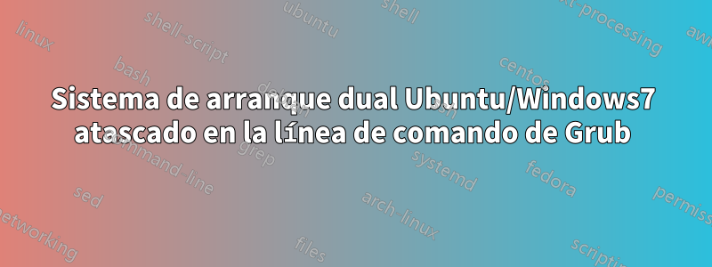 Sistema de arranque dual Ubuntu/Windows7 atascado en la línea de comando de Grub