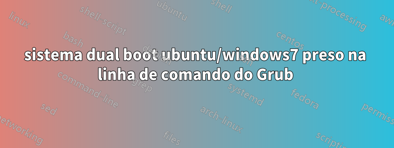 sistema dual boot ubuntu/windows7 preso na linha de comando do Grub