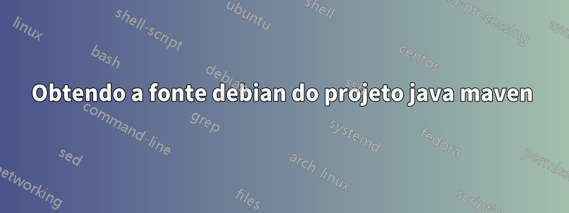 Obtendo a fonte debian do projeto java maven